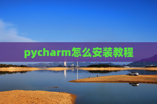 pycharm怎么安装教程 pycharm怎么安装教程